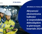 Aktywność ekonomiczna ludności w województwie dolnośląskim w pierwszym kwartale 2024 r. Foto